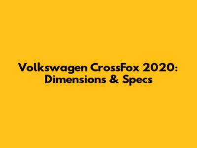 Volkswagen CrossFox 2020: Dimensions & Specs