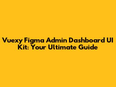 Vuexy Figma Admin Dashboard UI Kit: Your Ultimate Guide