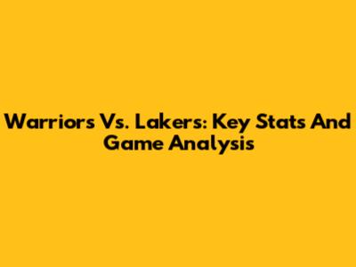 Warriors Vs. Lakers: Key Stats And Game Analysis