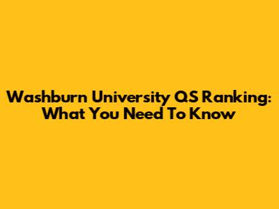 Washburn University QS Ranking: What You Need To Know