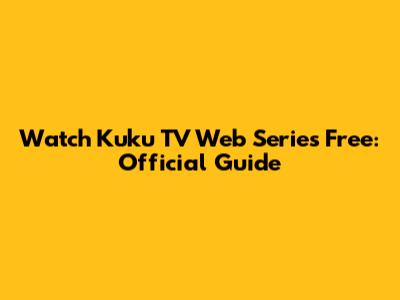Watch Kuku TV Web Series Free: Official Guide