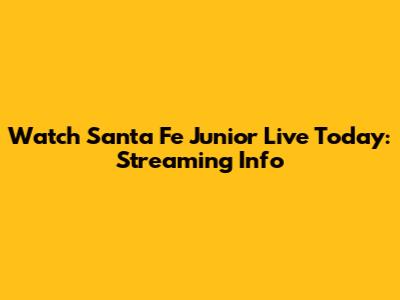 Watch Santa Fe Junior Live Today: Streaming Info