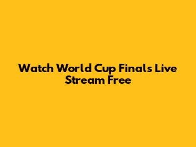Watch World Cup Finals Live Stream Free