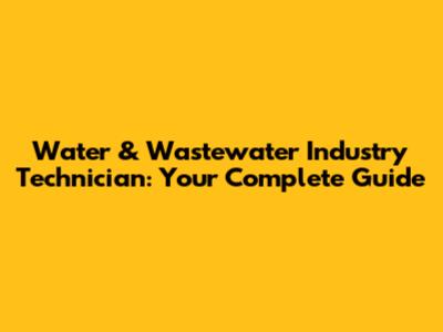 Water & Wastewater Industry Technician: Your Complete Guide