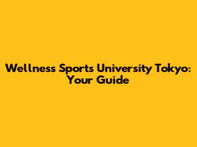 Wellness Sports University Tokyo: Your Guide