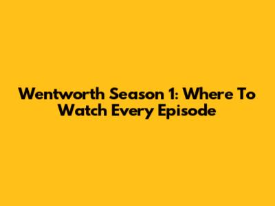 Wentworth Season 1: Where To Watch Every Episode