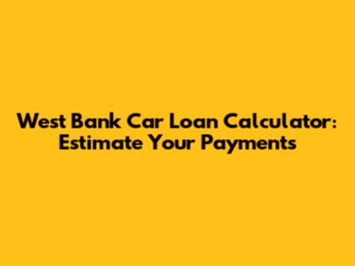 West Bank Car Loan Calculator: Estimate Your Payments