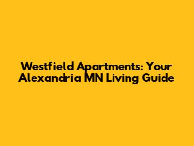 Westfield Apartments: Your Alexandria MN Living Guide