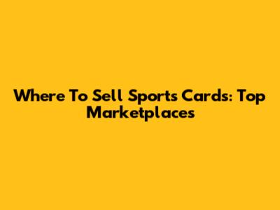 Where To Sell Sports Cards: Top Marketplaces