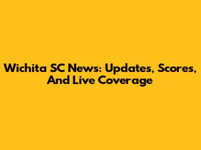 Wichita SC News: Updates, Scores, And Live Coverage