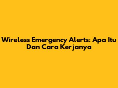 Wireless Emergency Alerts: Apa Itu Dan Cara Kerjanya
