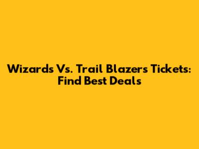 Wizards Vs. Trail Blazers Tickets: Find Best Deals