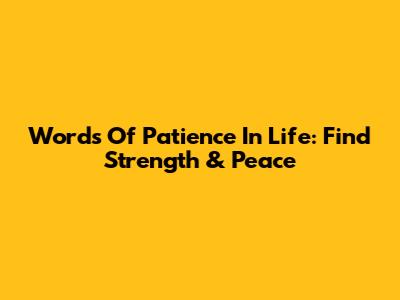 Words Of Patience In Life: Find Strength & Peace