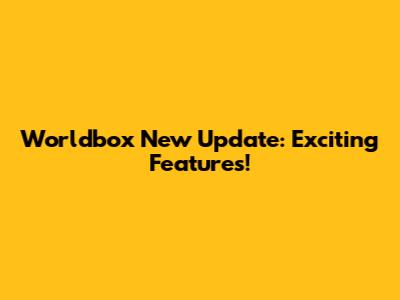 Worldbox New Update: Exciting Features!