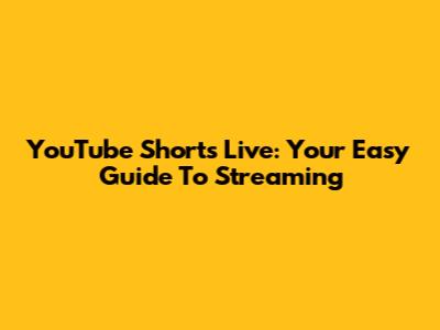 YouTube Shorts Live: Your Easy Guide To Streaming