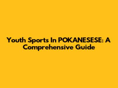 Youth Sports In POKANESESE: A Comprehensive Guide