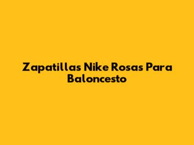 Zapatillas Nike Rosas Para Baloncesto