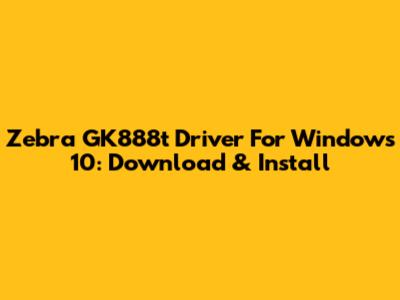 Zebra GK888t Driver For Windows 10: Download & Install