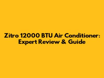 Zitro 12000 BTU Air Conditioner: Expert Review & Guide