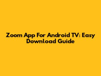 Zoom App For Android TV: Easy Download Guide